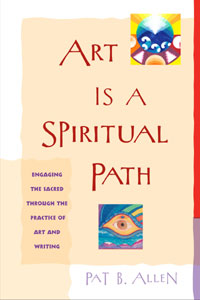 Art Is A Spiritual Path by Pat B. Allen